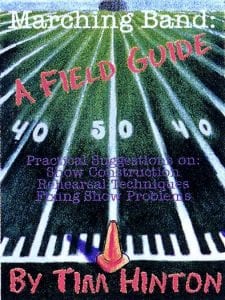 Tim Hinton's Book, Marching Band : A Field Guide Practical Suggestions on Show Construction, Rehearsal Techniques and Fixing Show Problems