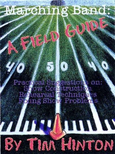 Marching Band A Field Guide Book by Tim Hinton - A Practical Suggestions on Show Construction, Rehearsal Techniques and Fixing Show Problems